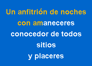 Un anfitri6n de noches
con amaneceres

conocedor de todos
sitios
y placeres