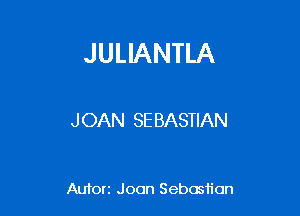 JULIANTLA

J OAN SE BASTIAN

Autorz Joan Sebastian