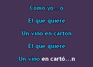 Como yo...o
El que quiere

Un vino en cartdn

El que quiere

Un vino en cart6...n