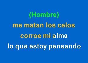 (Hombre)
me matan los celos
corroe mi alma

lo que estoy pensando