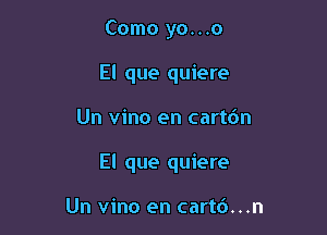 Como yo...o
El que quiere

Un vino en cartdn

El que quiere

Un vino en cart6...n