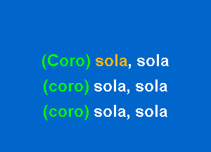 (Coro) sola, sola

(coro) sola, sola

(coro) sola, sola