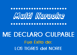 Mwlw Manama

ME DECLARO CULPABLE

Fue Exito dei
L05 TIGRES del NORTE