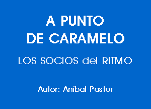 A PUNTO
DE CARAMELO

LOS SOCIOS del RITMO

Autort Anibal Pastor