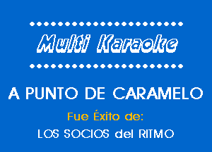 Mwlw Manama

A PUNTO DE CARAMELO

Fue Exito dei
L05 SOCIOS del RITMO