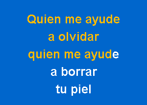 Quien me ayude
a olvidar

quien me ayude
a borrar
tu piel