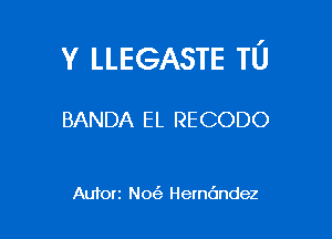 v LLEGASTE TU

BANDA EL RECODO

Auforz N0('3 Herndndez