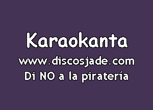 Karaokan'm

www.discosjade.com
Di NO a la pirateria