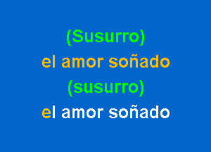 (Susurro)
el amor sor'iado

(susurro)
el amor soflado