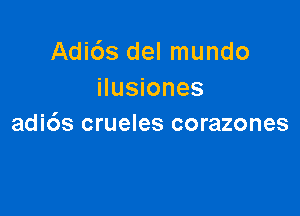 Adi6s del mundo
ilusiones

adids crueles corazones