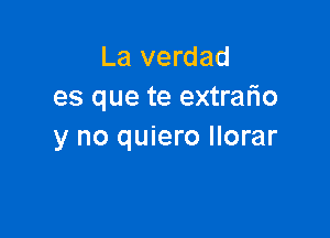 La verdad
es que te extrafio

y no quiero llorar