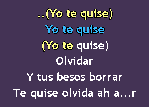 ..(Yo te quise)
Yo te quise
(Yo te quise)

Olvidar
Y tus besos borrar
Te quise olvida ah a...r