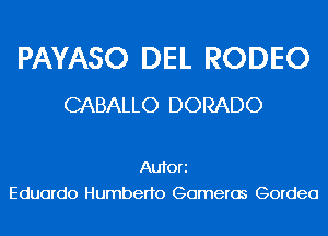 PAYASO DEL RODEO
CABALLO DORADO

Aufori
Eduardo Humberto Gomeros Gordeo