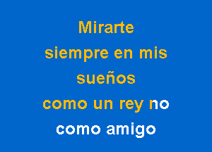 Mirarte
siempre en mis

sue os
como un rey no
como amigo