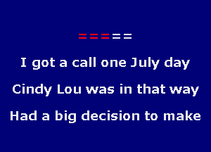 I got a call one July day

Cindy Lou was in that way

Had a big decision to make