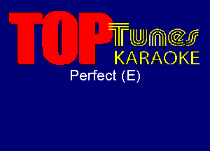 Twmw
KARAOKE
Perfect (E)