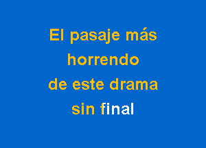 El pasaje mais
honendo

de este drama
sin final