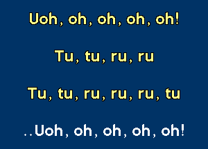 Uoh,oh,oh,oh,oh!
Tu,tu,ru,ru

Tu,tu,ru,ru,ru,tu

nUoh,oh,oh,oh,oh!