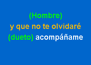 (Hombre)
y que no te olvidaw

(dueto) acompziflame