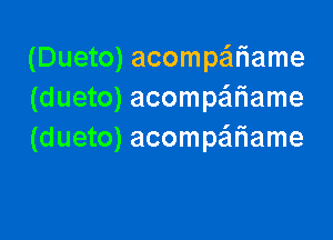 (Dueto) acompe'u'iame
(dueto) acompaiame

(dueto) acompziflame