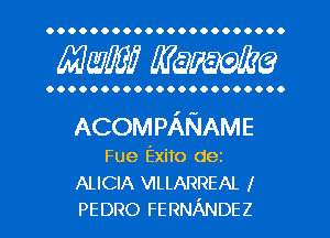 OOOOOOOOOOOOOOOOOOOOO.

MW WQFWQ

OOOOOOOOOOOOOOOOOOOOO.

ACOMPANAME

Fue Exito dez

ALICIA VILLARREAL I
PEDRO FERNANDEZ