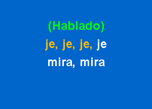 (Hablado)
ie, ie, ie, 1'9

mira, mira