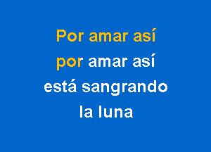 Por amar asi
por amar asi

estail sangrando
la luna