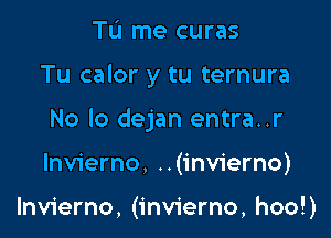 Tu me curas

Tu calor y tu ternura

No lo dejan entra..r

lnvierno, ..(invierno)

lnvierno, (invierno, hoo!)