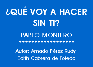 i.guE vov A HACER
SIN Tl?
PABLO MONTERO

Aufori Amado P(arez Rudy
Edith Cabrera de Toledo