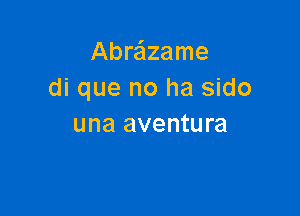 Abraflzame
di que no ha sido

una aventura