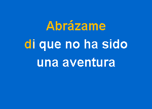 Abraflzame
di que no ha sido

una aventura