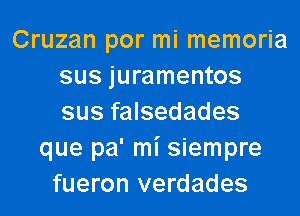 Cruzan por mi memoria
sus juramentos

sus falsedades
que pa' mi siempre
fueron verdades