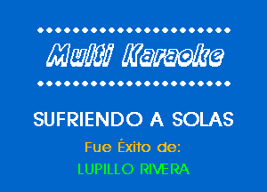 OOOOOOOOOOOOOOOOOOOOOO

MW? WQWQ

OOOOOOOOOOOOOOOOOOOOOO

SUFRIENDO A SOLAS

Fue Exito dez
LUPILLO RIVERA