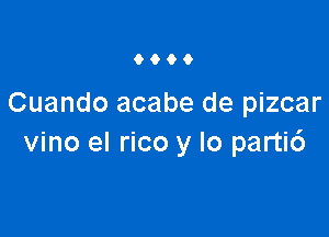 0000

Cuando acabe de pizcar

vino el rico y lo parti6