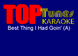 Twmcw
KARAOKE
Best Thing I Had Goin' (A)