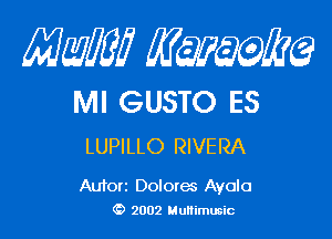 mm qum

Ml GUSTO ES

LUPILLO RIVERA

Autorz Dolores Ayala
(D 2002 Multimusic