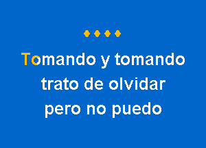 9900

Tomando y tomando

trato de olvidar
pero no puedo