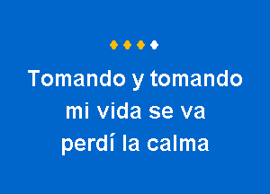 9900

Tomando y tomando

mi Vida se va
perdi la calma