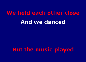 And we danced