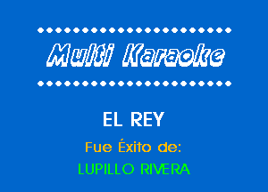 OOOOOOOOOOOOOOOOOOOOOO

MW? WQWQ

OOOOOOOOOOOOOOOOOOOOOO

EL REY

Fue Exito dez
LUPILLO RIVERA