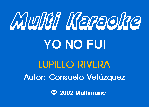 MMW minke?

YO NO FUI

LUPILLO RIVERA

Autorr Consuelo Velazquez

(D 2002 Munimusic