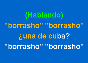 (Hablando)
borrasho borrasho

guna de cuba?
borrasho borrasho