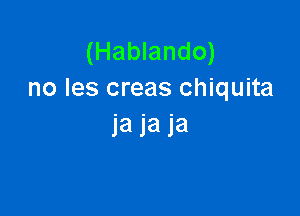 (Hablando)
no Ies creas chiquita

131313