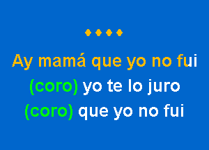 9900

Ay mama?! que yo no fui

(coro) yo te lo juro
(coro) que yo no fui