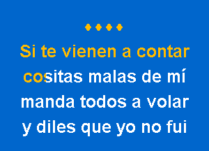 9000

Si te vienen a contar

cositas malas de mi
manda todos a volar
y diles que yo no fui