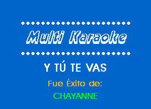 OOOOOOOOOOOOOOOOOOOOOO

MW WQWQ

OOOOOOOOOOOOOOOOOOOOO.

Y n) TE VAS

Fue Exito dez
CHAYANNE