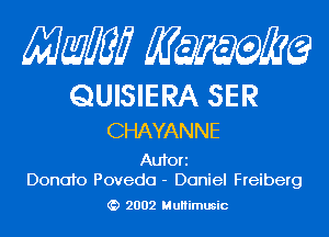 Mam KQWMEQ

QUISIERA SER

CHAYANNE

Aufori
DonaTo Povedo - Daniel Freiberg

2002 MuHimusic