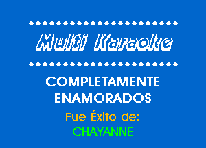 OOOOOOOOOOOOOOOOOOOOO.

mm Wayme

OOOOOOOOOOOOOOOOOOOOOO

COMPLETAMENTE
ENAMORADOS

Fue Exito der
CHAYAN N E