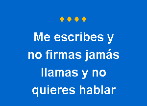 0066

Me escribes y

no firmas jame'ls
llamas y no
quieres hablar