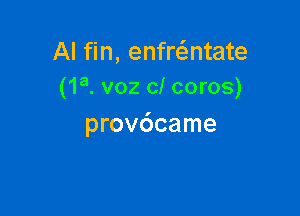 AI fin, enfwntate
(1a. voz cl coros)

prov6came